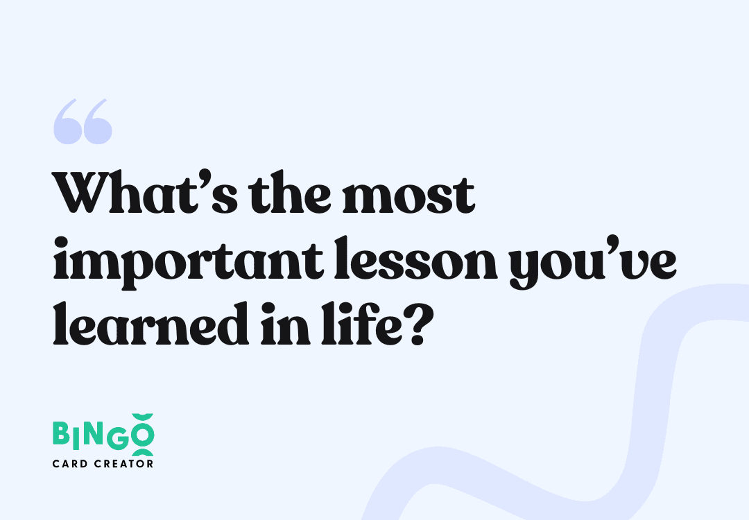 whats the most important lesson you've learned in life